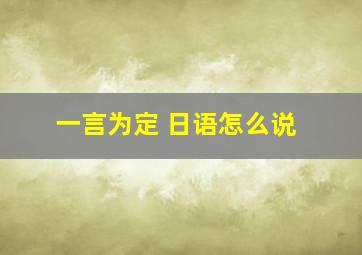 一言为定 日语怎么说